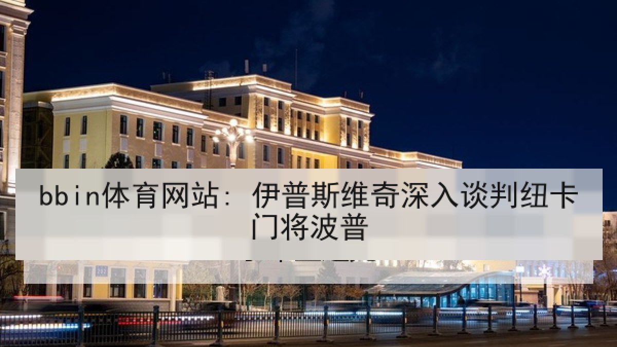 bbin体育网站: 伊普斯维奇深入谈判纽卡门将波普