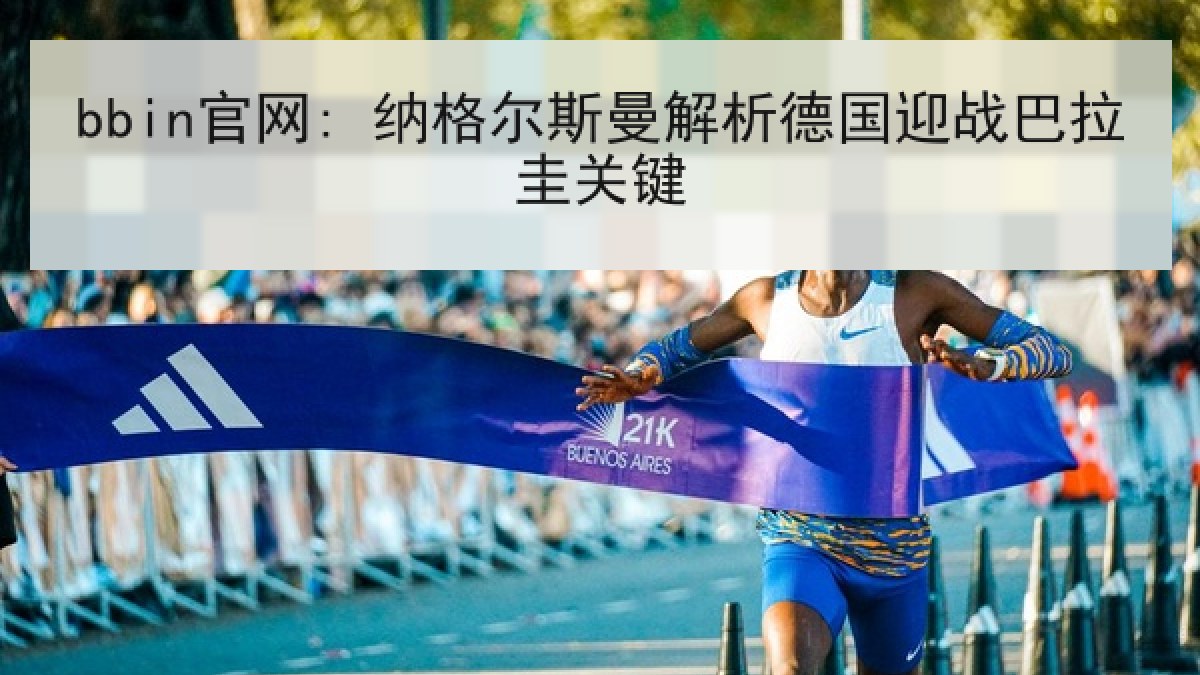 bbin官网: 纳格尔斯曼解析德国迎战巴拉圭关键 bbin官网: 纳格尔斯曼解析德国迎战巴拉圭关键