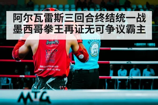 阿尔瓦雷斯三回合终结统一战 墨西哥拳王再证无可争议霸主